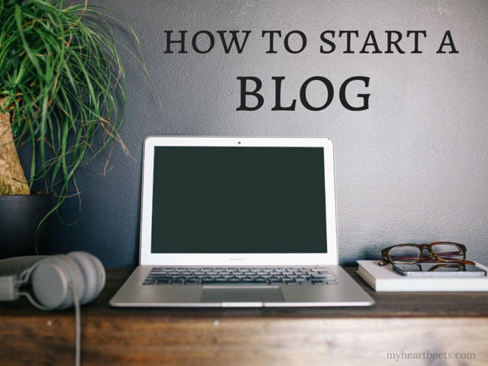 how to start a blog by myheartbeets.com